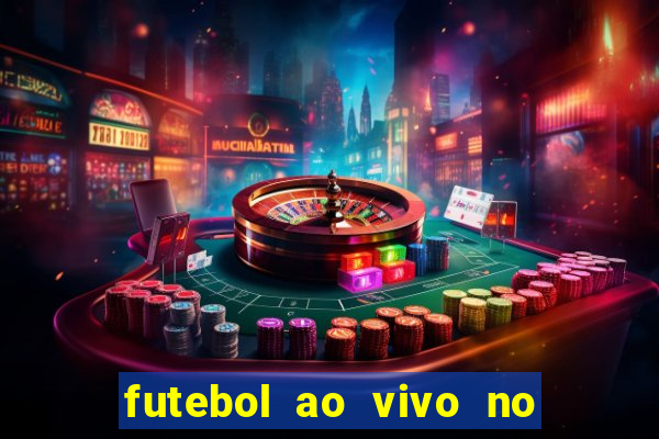 futebol ao vivo no celular futemax